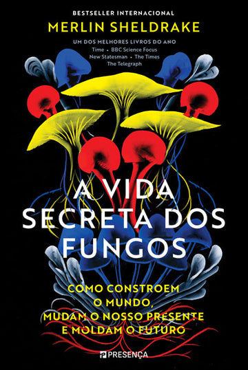 A Vida Secreta dos Fungos: Como Constroem o Mundo, Mudam o Nosso Presente e Moldam o Futuro